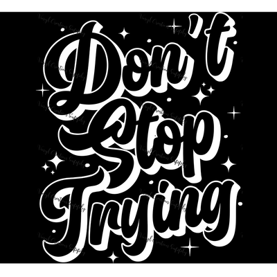 Don't Stop Trying White - Vinyl Creation Supply