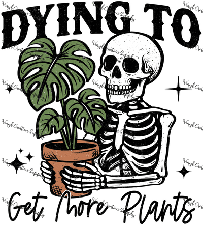 Dying To Get More Plants - Vinyl Creation Supply
