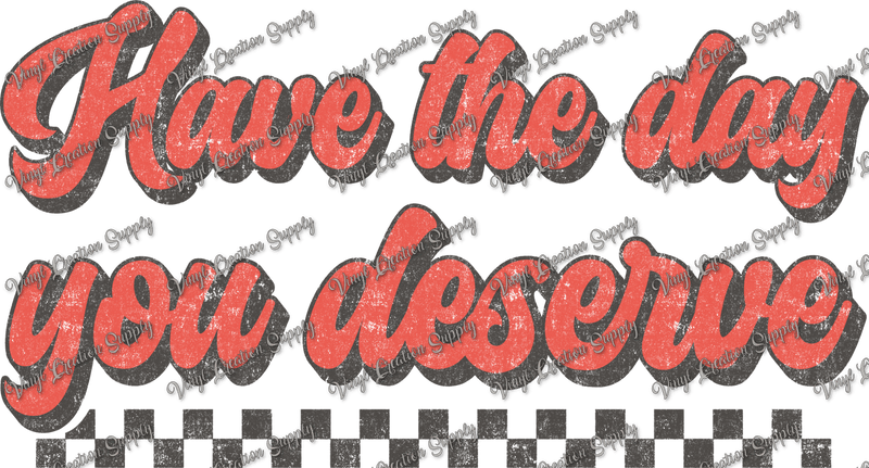 Have The Day You Deserve - Vinyl Creation Supply