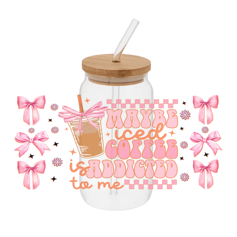 Iced Coffee Addicted To Me– Printed Libby Wrap (9.5" x 4.3" UV DTF) - Vinyl Creation Supply