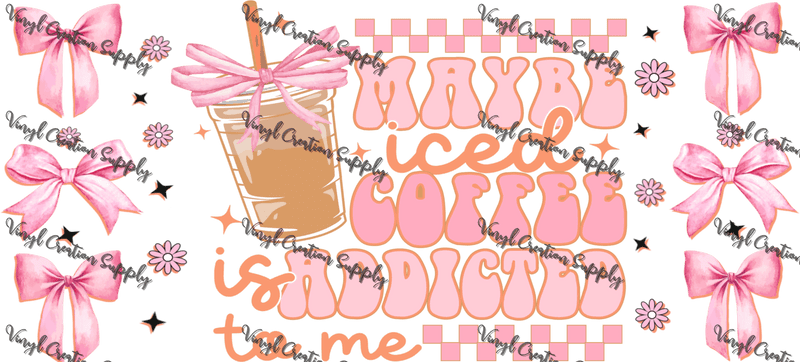 Iced Coffee Addicted To Me– Printed Libby Wrap (9.5" x 4.3" UV DTF) - Vinyl Creation Supply