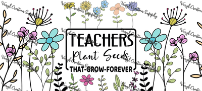 Teachers Plant Seeds – Printed Libby Wrap (9.5" x 4.3" UV DTF) - Vinyl Creation Supply