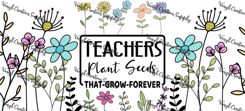 Teachers Plant Seeds – Printed Wrap - Vinyl Creation Supply